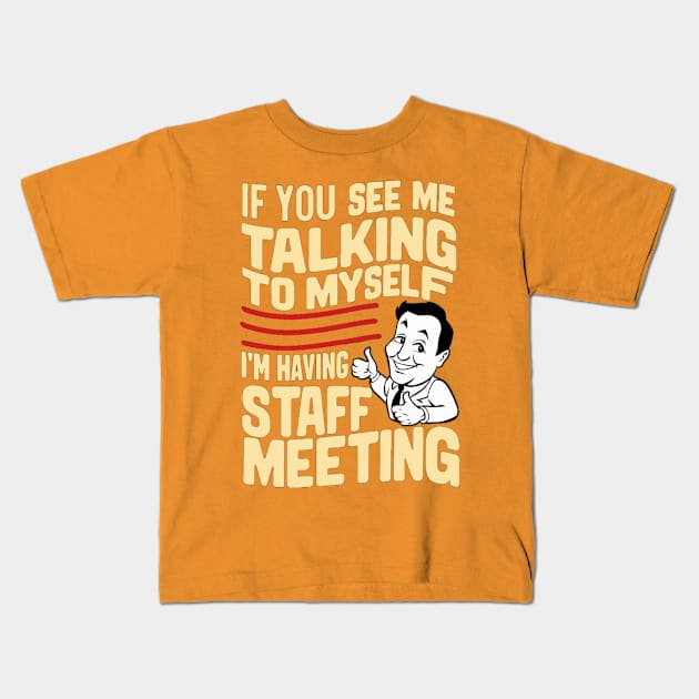 “If You See Me Talking to Myself I'm Having a Staff Meeting” Kids T-Shirt by alby store